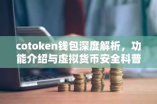 cotoken钱包深度解析，功能介绍与虚拟货币安全科普