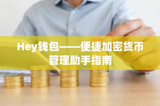 Hey钱包——便捷加密货币管理助手指南