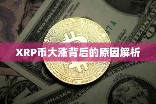XRP币大涨背后的原因解析