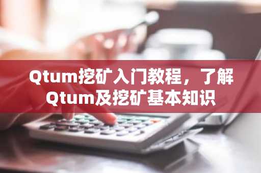 Qtum挖矿入门教程，了解Qtum及挖矿基本知识