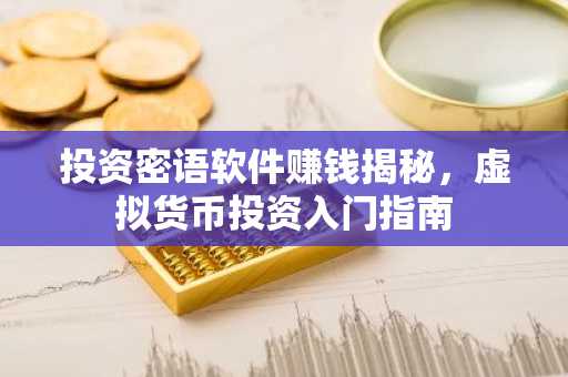 投资密语软件赚钱揭秘，虚拟货币投资入门指南
