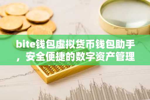 bite钱包虚拟货币钱包助手，安全便捷的数字资产管理神器
