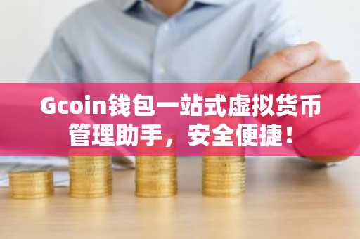 Gcoin钱包一站式虚拟货币管理助手，安全便捷！