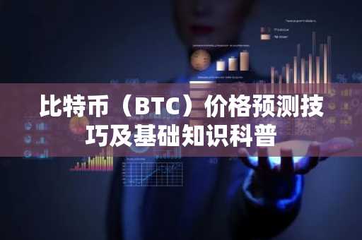 比特币（BTC）价格预测技巧及基础知识科普