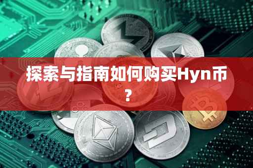 探索与指南如何购买Hyn币？