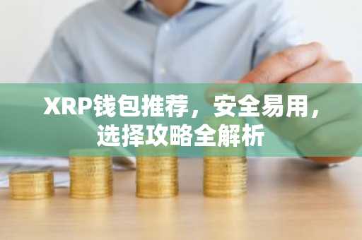 XRP钱包推荐，安全易用，选择攻略全解析