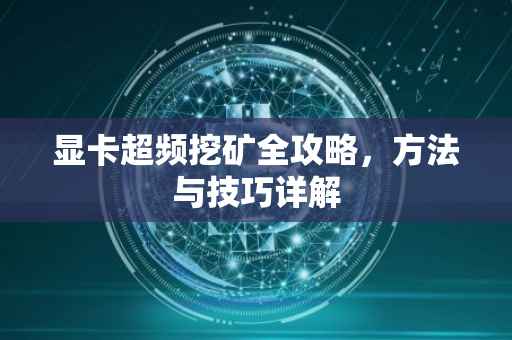 显卡超频挖矿全攻略，方法与技巧详解