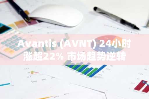 Avantis (AVNT) 24小时涨超22% 市场趋势逆转
