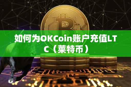 如何为OKCoin账户充值LTC（莱特币）