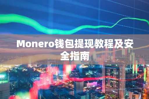 Monero钱包提现教程及安全指南