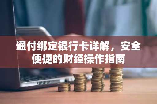 通付绑定银行卡详解，安全便捷的财经操作指南