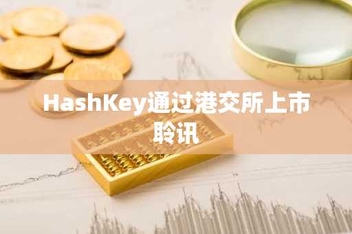 HashKey通过港交所上市聆讯