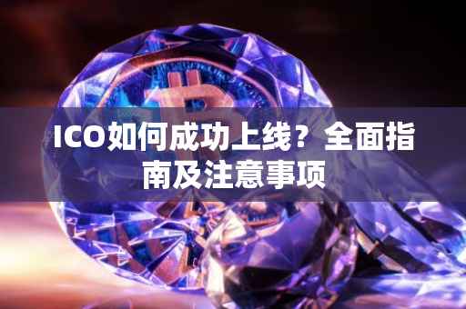 ICO如何成功上线？全面指南及注意事项