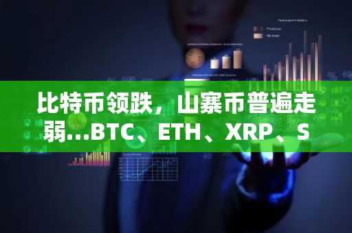 比特币领跌，山寨币普遍走弱…BTC、ETH、XRP、SOL走势分析