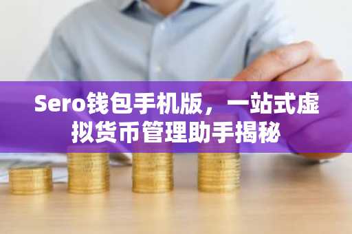 Sero钱包手机版，一站式虚拟货币管理助手揭秘