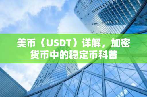 美币（USDT）详解，加密货币中的稳定币科普