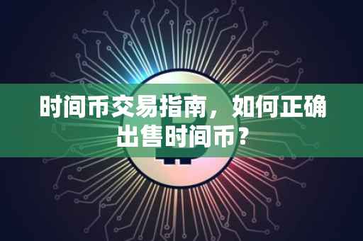 时间币交易指南，如何正确出售时间币？