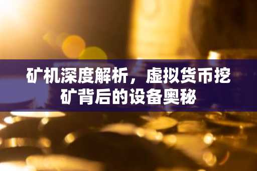 矿机深度解析，虚拟货币挖矿背后的设备奥秘