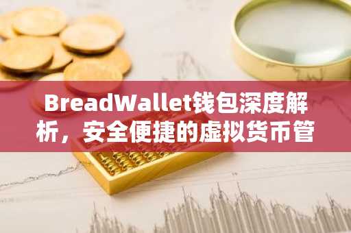 BreadWallet钱包深度解析，安全便捷的虚拟货币管理助手