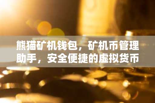 熊猫矿机钱包，矿机币管理助手，安全便捷的虚拟货币钱包