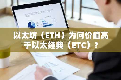 以太坊（ETH）为何价值高于以太经典（ETC）？