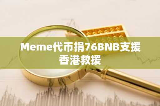 Meme代币捐76BNB支援香港救援