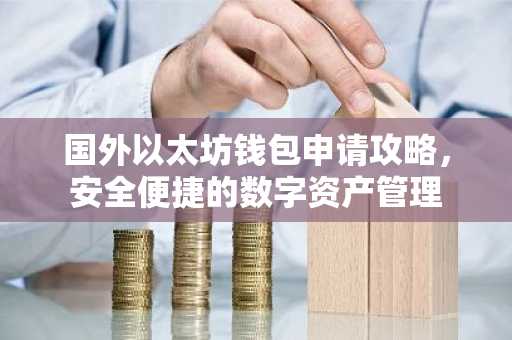 国外以太坊钱包申请攻略，安全便捷的数字资产管理