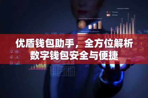 优盾钱包助手，全方位解析数字钱包安全与便捷