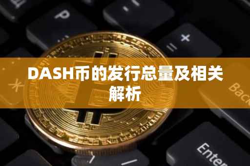 DASH币的发行总量及相关解析