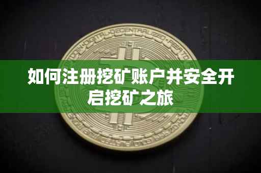 如何注册挖矿账户并安全开启挖矿之旅