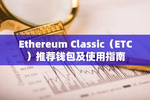Ethereum Classic（ETC）推荐钱包及使用指南
