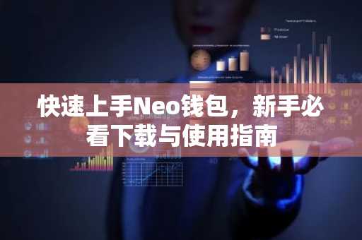 快速上手Neo钱包，新手必看下载与使用指南