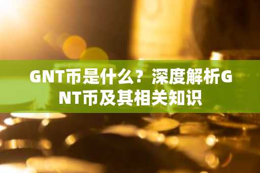 GNT币是什么？深度解析GNT币及其相关知识