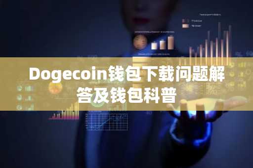 Dogecoin钱包下载问题解答及钱包科普