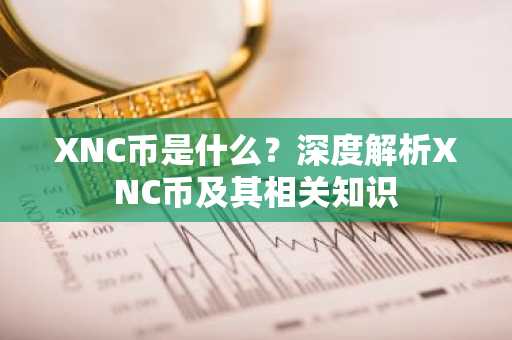XNC币是什么？深度解析XNC币及其相关知识