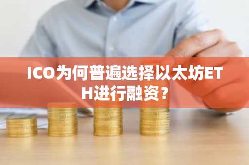 ICO为何普遍选择以太坊ETH进行融资？