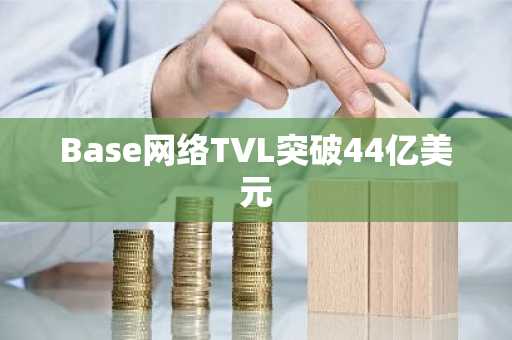 Base网络TVL突破44亿美元
