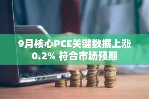 9月核心PCE关键数据上涨0.2% 符合市场预期