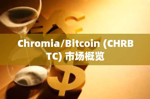 Chromia/Bitcoin (CHRBTC) 市场概览