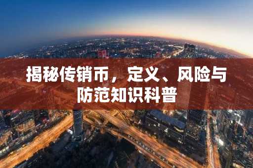 揭秘传销币，定义、风险与防范知识科普