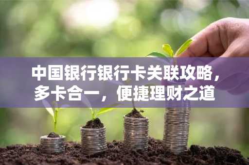 中国银行银行卡关联攻略，多卡合一，便捷理财之道