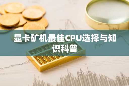 显卡矿机最佳CPU选择与知识科普