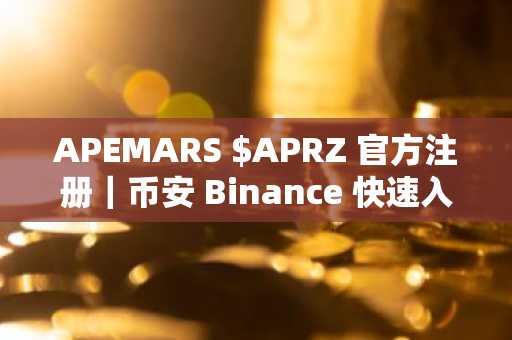 APEMARS $APRZ 官方注册｜币安 Binance 快速入金，63%年化质押收益限时开放