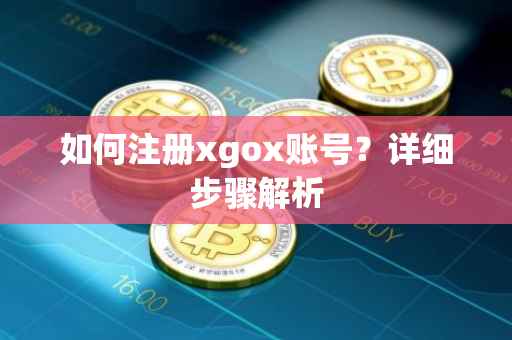 如何注册xgox账号？详细步骤解析