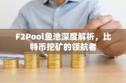 F2Pool鱼池深度解析，比特币挖矿的领航者