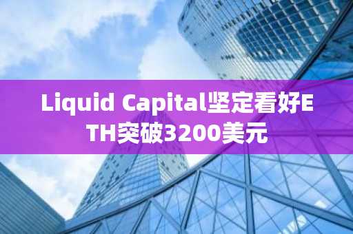 Liquid Capital坚定看好ETH突破3200美元