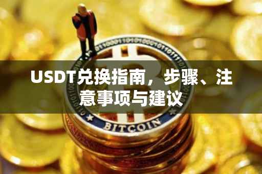 USDT兑换指南，步骤、注意事项与建议