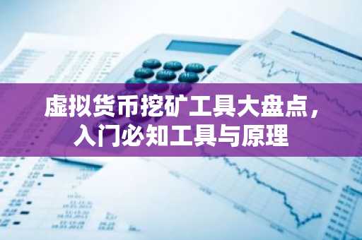 虚拟货币挖矿工具大盘点，入门必知工具与原理