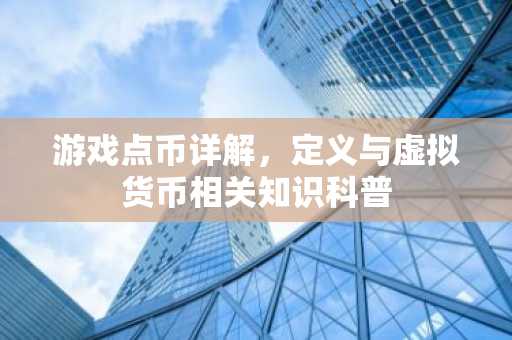 游戏点币详解，定义与虚拟货币相关知识科普