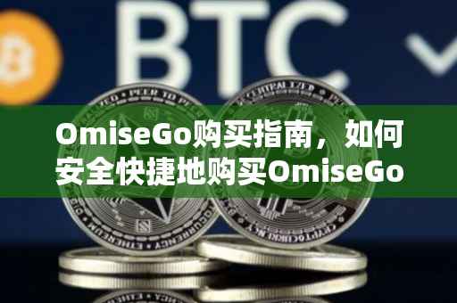 OmiseGo购买指南，如何安全快捷地购买OmiseGo数字货币